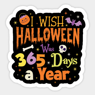 I Wish Halloween Was 365 Days A Year Sticker